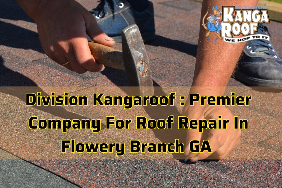 The Division Kangaroof Difference: Premier Company For Roof Repair In Flowery Branch