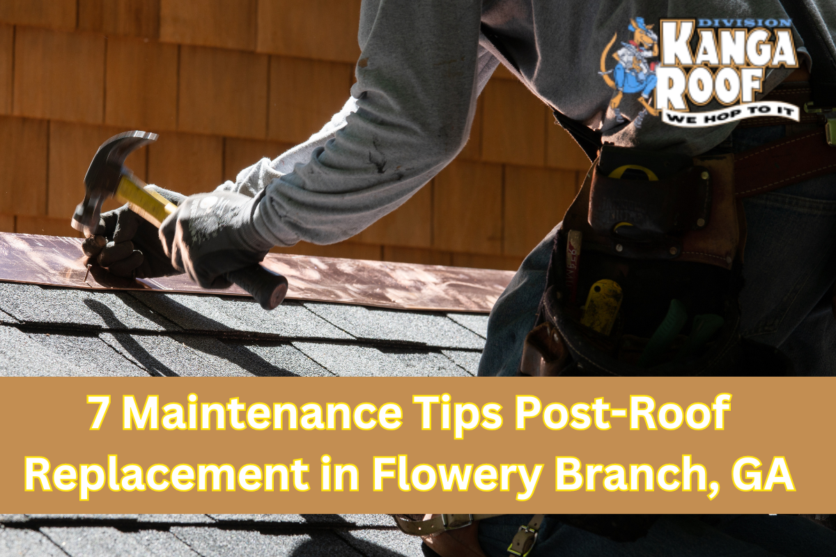 7 Maintenance Tips Post-Roof Replacement in Flowery Branch, GA