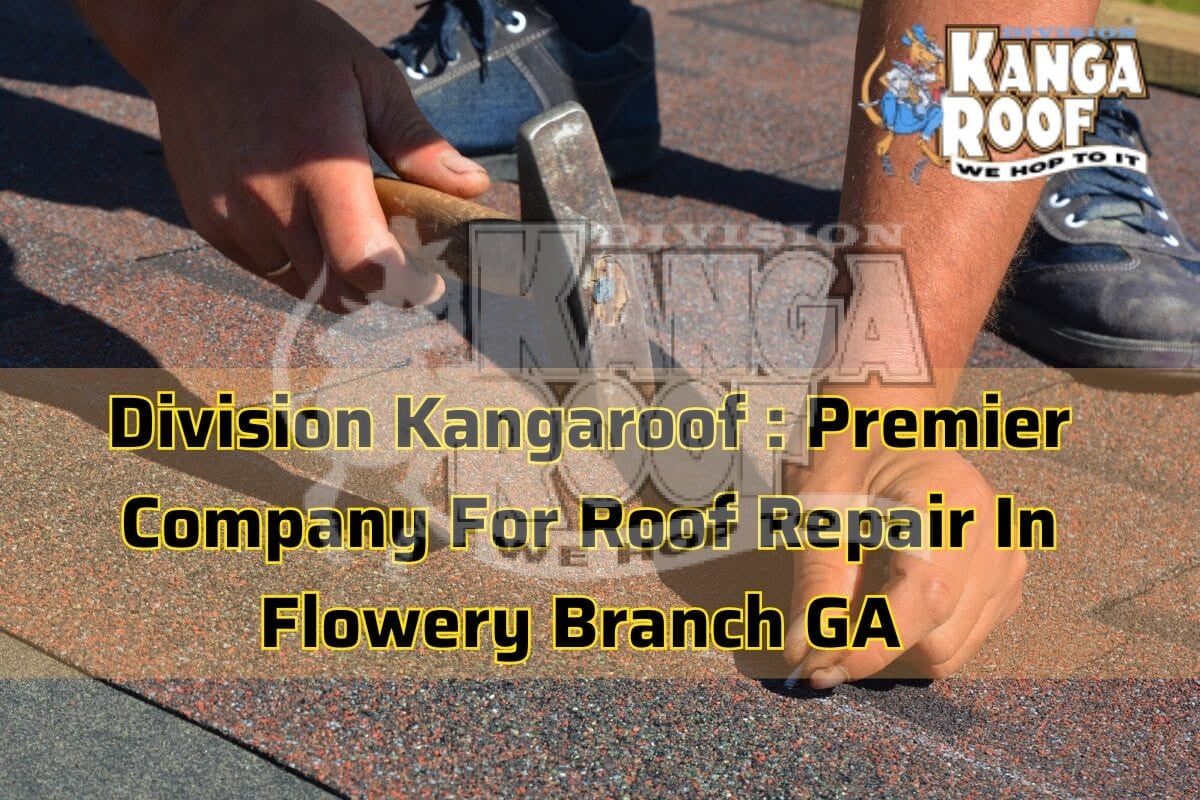 The Division Kangaroof Difference: Premier Company For Roof Repair In Flowery Branch